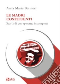 Madri costituenti. Storia di una speranza incompiuta libro di Bernieri Anna Maria