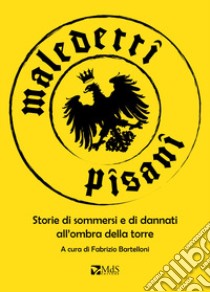 Maledetti pisani. Storie di sommersi e di dannati all'ombra della torre libro di Bartelloni F. (cur.)