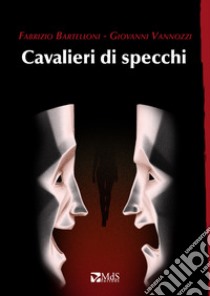 Cavalieri di specchi libro di Bartelloni Fabrizio; Vannozzi Giovanni