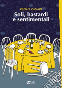 Soli, bastardi e sentimentali libro di Zagari Paolo