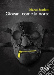 Giovani come la notte libro di Scarlatti Marco