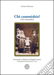 Chè cummèdeie! (Che commedie!) libro di Mancuso Antonio