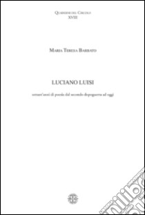 Luciano Luisi. Settant'anni di poesia dal secondo dopoguerra ad oggi libro di Barbato Maria Teresa