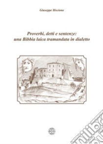 Proverbi, detti e sentenze: una Bibbia laica tramandata in dialetto libro di Biscione Giuseppe