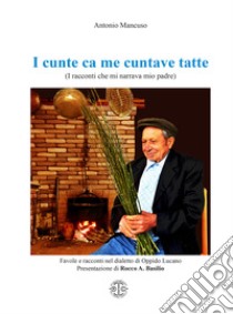 I cunte ca me cuntave tatte (I racconti che mi narrava mio padre). Favole e racconti nel dialetto di Oppido Lucano libro di Mancuso Antonio