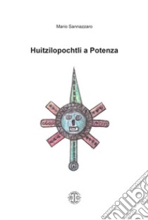 Huitzilopochtli a Potenza libro di Sannazzaro Mario