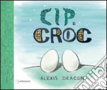 Cip e Croc. Ediz. illustrata libro di Deacon Alexis