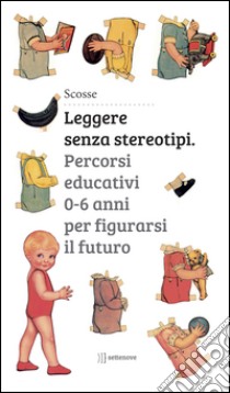 Leggere senza stereotipi. Percorsi educativi 0-6 anni per figurarsi il futuro libro