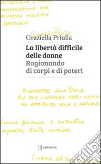 La libertà difficile delle donne. Ragionando di corpi e di poteri libro di Priulla Graziella