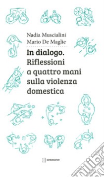 In dialogo. Riflessioni a quattro mani sulla violenza domestica libro di Muscialini Nadia; De Maglie Mario