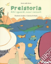 Preistoria. Altri sguardi, nuovi racconti libro di Serafini Elisabetta