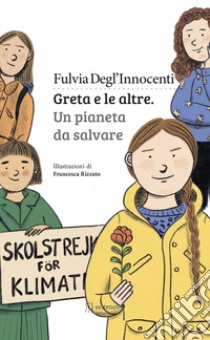 Greta e le altre. Un pianeta da salvare libro di Degl'Innocenti Fulvia