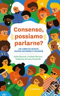 Consenso, possiamo parlarne? Un libro su scelte, mutuo accordo e volontà libro di Hancock Justin