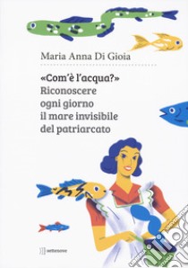 Com'è l'acqua? Riconoscere il mare invisibile libro di Di Gioia Maria Anna