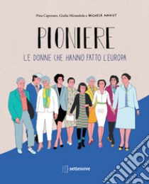 Pioniere. Le donne che hanno fatto l'europa. Ediz. a colori libro di Mirandola Giulia; Caporaso Pina