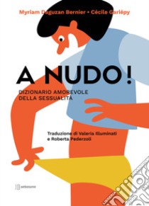 A nudo! Dizionario amorevole della sessualità. Ediz. a colori libro di Daguzan Bernier Myriam