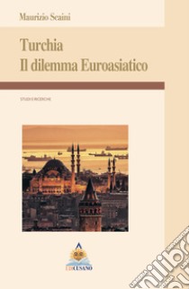 Turchia. Il dilemma euroasiatico libro di Scaini Maurizio