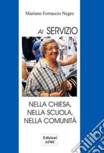 Al servizio. Nella Chiesa, nella scuola, nella comunità. Nuova ediz. libro di Negro Mariano Ferruccio