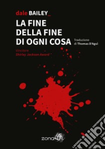 La fine della fine di ogni cosa libro di Bailey Dale; Reali C. (cur.)