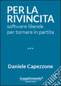 Per la rivincita. Software liberale per tornare in partita libro di Capezzone Daniele