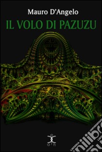 Il volo di Pazuzu libro di D'Angelo Mauro