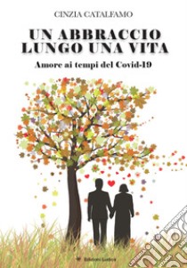 Un abbraccio lungo una vita. Amore ai tempi del Covid 19 libro di Catalfamo Cinzia