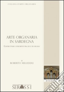 Arte organaria in Sardegna. Costruttori e strumenti tra XVI e XX secolo libro di Milleddu Roberto