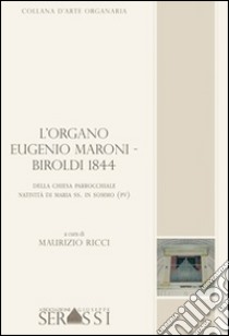 L'organo Eugenio Maroni-Biroldi 1844 della chiesa parrocchiale Natività di Maria SS. in Sommo (PV) libro di Ricci Maurizio