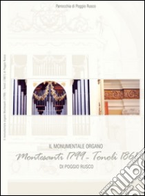 Il monumentale organo Montesanti (1799) Tonoli (1861) di Poggio Rusco libro di Associazione Serassi (cur.)