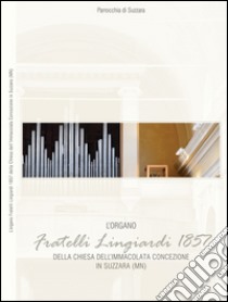 L'organo F.lli Lingiardi 1857 della chiesa dell'Immacolata Concezione in Suzzara (MN) libro di Lorenzani Federico