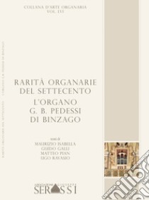 Rarità organarie del Settecento. L'organo G.B. Pedessi di Binzago libro di Isabella, Galli, Pian, Ravasio