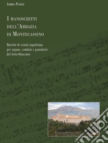 I manoscritti dell'abbazia di Montecassino. Musiche di scuola napoletana per organo, cembalo e pianoforte del Sette-Ottocento libro di Panfili Andrea