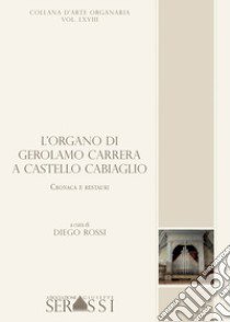 L'organo di Gerolamo Carrera a Castello Cabiaglio. Cronaca e restauri libro di Rossi D. (cur.)