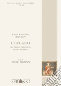 Johann Simon Mayr (1763-1845). L'organo. Dall'organo ellenistico a quello medioevale libro di Berbenni Giosuè