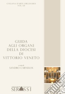 Guida agli organi della diocesi di Vittorio Veneto libro di Carnelos Sandro