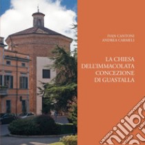 La chiesa dell'Immacolata Concezione di Guastalla. Ediz. illustrata libro di Cantoni Ivan; Carmeli Andrea