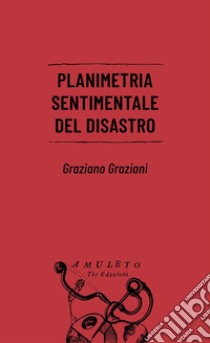 Planimetria sentimentale del disastro libro di Graziani Graziano