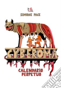 CybeRoma. Il calendario perpetuo libro di Pace Simone; Kraushaar E. (cur.)