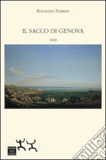 Il sacco di Genova. 1849 libro di Fabrini Rolando