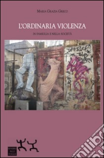 L'ordinaria violenza in famiglia e nella società libro di Greco M. Grazia