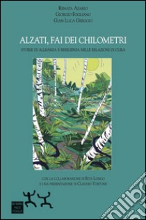 Alzati, fai dei chilometri. Storie di alleanza e resilienza nelle relazioni di cura libro di Azario Renata; Fogliano Giorgio; Greggio Gian Luca