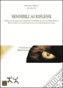 Sensibili ai riflessi. Poesie degli allievi Scuola media Fermi di Burolo e detenuti della Casa Circondariale di Ivrea libro di Airoldi G. (cur.)