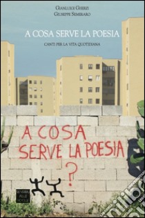 A cosa serve la poesia. Canti per la vita quotidiana libro di Gherzi Gianluigi; Semeraro Giuseppe