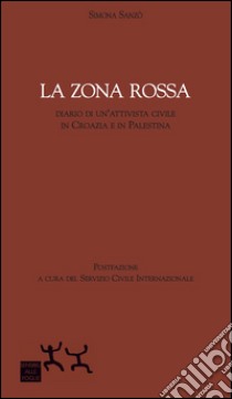 La zona rossa. Diario di un'attivista civile in Croazia e in Palestina libro di Sanzò Simona