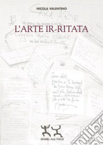 L'arte ir-ritata libro di Valentino Nicola