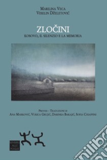 Zlocini. Kosovo, il silenzio e la memoria libro di Veca Marilina; Dzeletovic Veselin