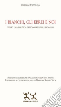 I bianchi, gli ebrei e noi. Verso una politica dell'amore rivoluzionario libro di Bouteldja Houria