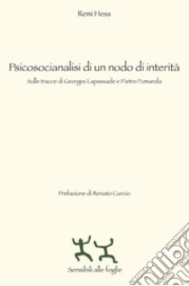 Psicosocianalisi di un nodo di interità. Sulle tracce di Georges Lapassade e Pietro Fumarola libro di Hess Rémi