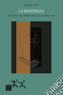La resistenza. Nella poesia nera femminile brasiliana contemporanea libro di Petti Maristella