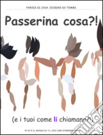 Passerina cosa?!?! E i tuoi come li chiamano? Ediz. illustrata libro di Pasquini Jaia; Rebecchi Emilio